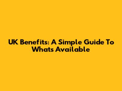 UK Benefits: A Simple Guide To What's Available