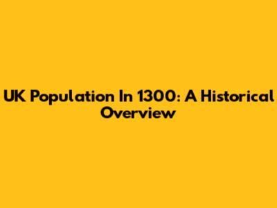UK Population In 1300: A Historical Overview