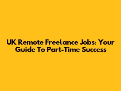 UK Remote Freelance Jobs: Your Guide To Part-Time Success