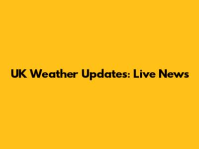 UK Weather Updates: Live News