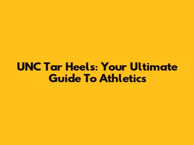 UNC Tar Heels: Your Ultimate Guide To Athletics