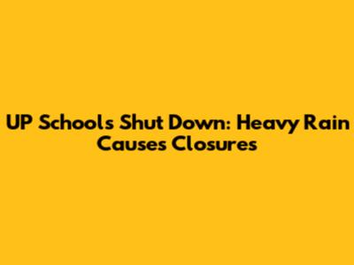 UP Schools Shut Down: Heavy Rain Causes Closures