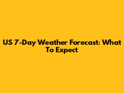 US 7-Day Weather Forecast: What To Expect