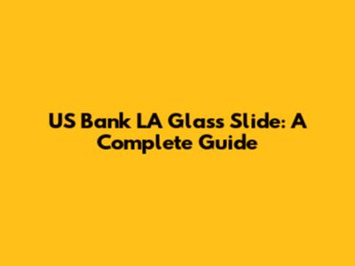 US Bank LA Glass Slide: A Complete Guide