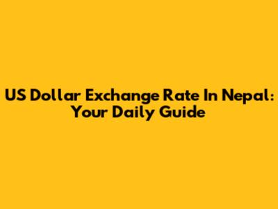 US Dollar Exchange Rate In Nepal: Your Daily Guide