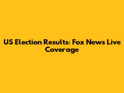 US Election Results: Fox News' Live Coverage