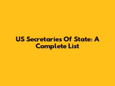 US Secretaries Of State: A Complete List