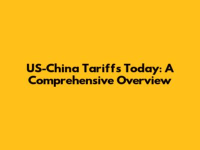 US-China Tariffs Today: A Comprehensive Overview