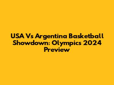 USA Vs Argentina Basketball Showdown: Olympics 2024 Preview