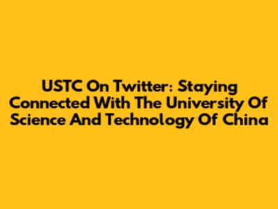 USTC On Twitter: Staying Connected With The University Of Science And Technology Of China