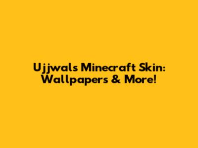 Ujjwal's Minecraft Skin: Wallpapers & More!