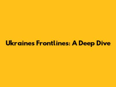 Ukraine's Frontlines: A Deep Dive