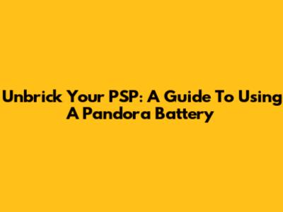 Unbrick Your PSP: A Guide To Using A Pandora Battery