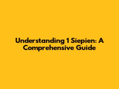 Understanding 1 Siepien: A Comprehensive Guide