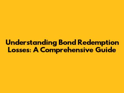 Understanding Bond Redemption Losses: A Comprehensive Guide