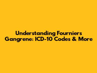 Understanding Fournier's Gangrene: ICD-10 Codes & More