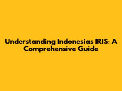 Understanding Indonesia's IRIS: A Comprehensive Guide
