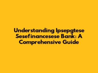 Understanding Ipsepgtese Sesefinancesese Bank: A Comprehensive Guide