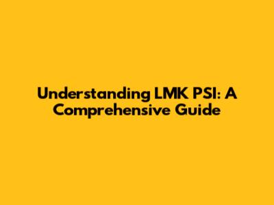 Understanding LMK PSI: A Comprehensive Guide