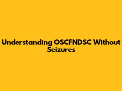 Understanding OSCFNDSC Without Seizures