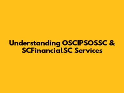 Understanding OSCIPSOSSC & SCFinancialSC Services