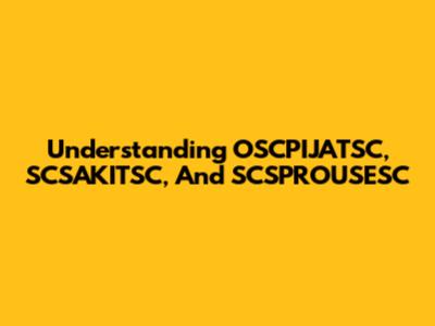 Understanding OSCPIJATSC, SCSAKITSC, And SCSPROUSESC
