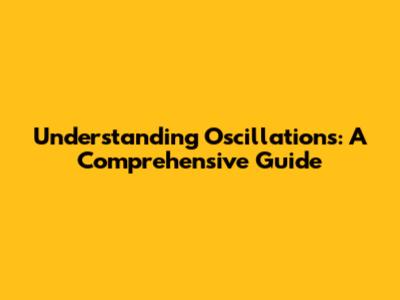 Understanding Oscillations: A Comprehensive Guide
