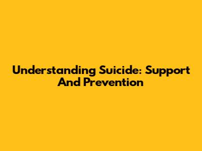 Understanding Suicide: Support And Prevention