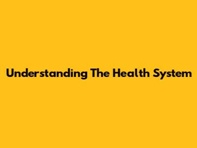 Understanding The Health System