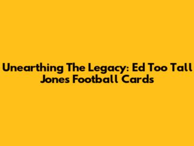 Unearthing The Legacy: Ed 'Too Tall' Jones Football Cards