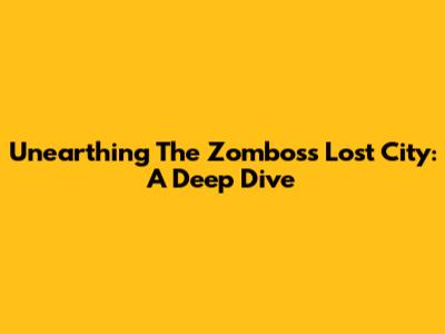 Unearthing The Zomboss Lost City: A Deep Dive