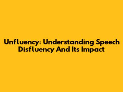 Unfluency: Understanding Speech Disfluency And Its Impact