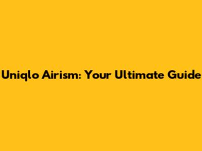Uniqlo Airism: Your Ultimate Guide