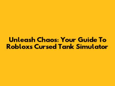 Unleash Chaos: Your Guide To Roblox's Cursed Tank Simulator