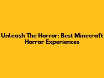 Unleash The Horror: Best Minecraft Horror Experiences