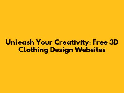 Unleash Your Creativity: Free 3D Clothing Design Websites