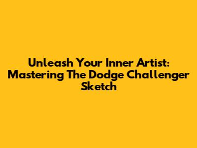 Unleash Your Inner Artist: Mastering The Dodge Challenger Sketch