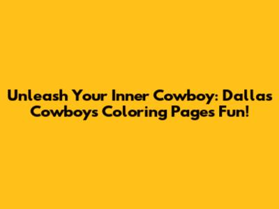 Unleash Your Inner Cowboy: Dallas Cowboys Coloring Pages Fun!