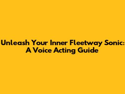 Unleash Your Inner Fleetway Sonic: A Voice Acting Guide
