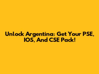 Unlock Argentina: Get Your PSE, IOS, And CSE Pack!