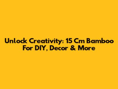 Unlock Creativity: 15 Cm Bamboo For DIY, Decor & More