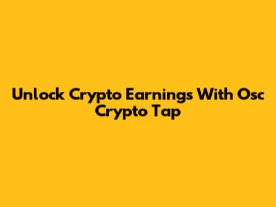 Unlock Crypto Earnings With Osc Crypto Tap
