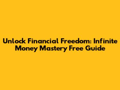 Unlock Financial Freedom: Infinite Money Mastery Free Guide