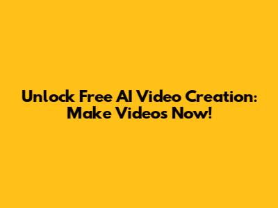 Unlock Free AI Video Creation: Make Videos Now!