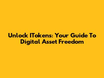 Unlock ITokens: Your Guide To Digital Asset Freedom