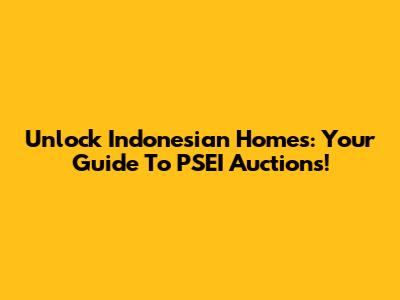 Unlock Indonesian Homes: Your Guide To PSEI Auctions!