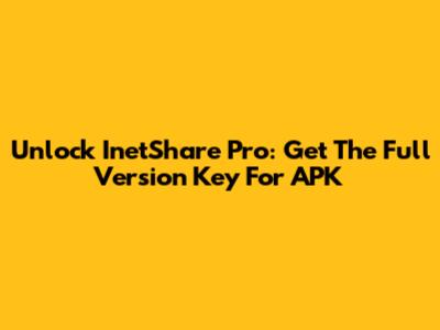 Unlock InetShare Pro: Get The Full Version Key For APK