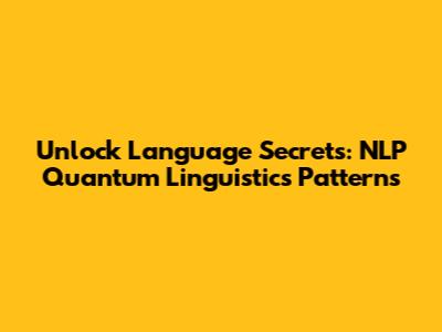 Unlock Language Secrets: NLP Quantum Linguistics Patterns