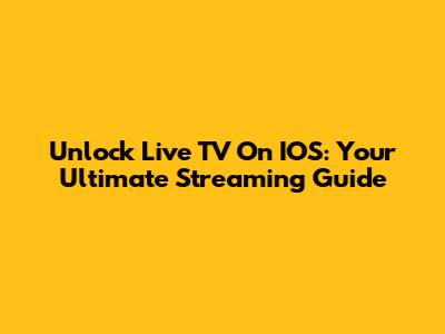 Unlock Live TV On IOS: Your Ultimate Streaming Guide