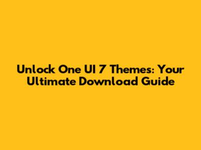 Unlock One UI 7 Themes: Your Ultimate Download Guide